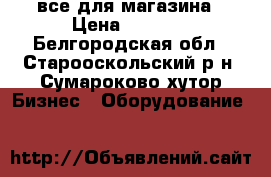 все для магазина › Цена ­ 3 000 - Белгородская обл., Старооскольский р-н, Сумароково хутор Бизнес » Оборудование   